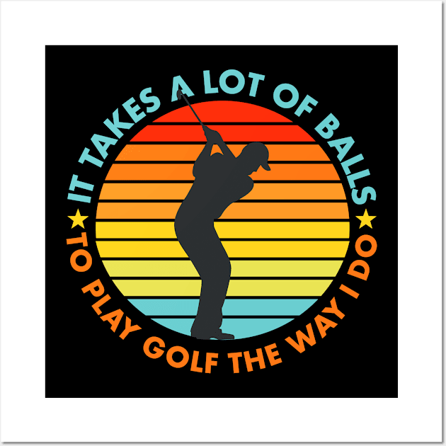 It Takes A Lot Of Balls To Play Golf The way I do Wall Art by LittleBoxOfLyrics